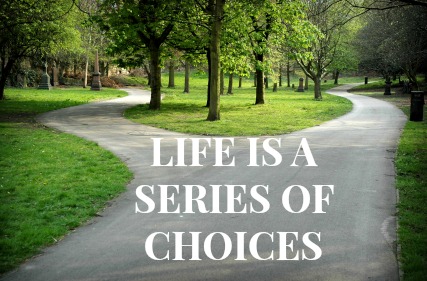 Life is a series of choices Life is a series of choices